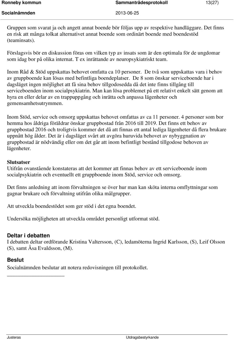 Förslagsvis bör en diskussion föras om vilken typ av insats som är den optimala för de ungdomar som idag bor på olika internat. T ex inrättande av neuropsykiatriskt team.