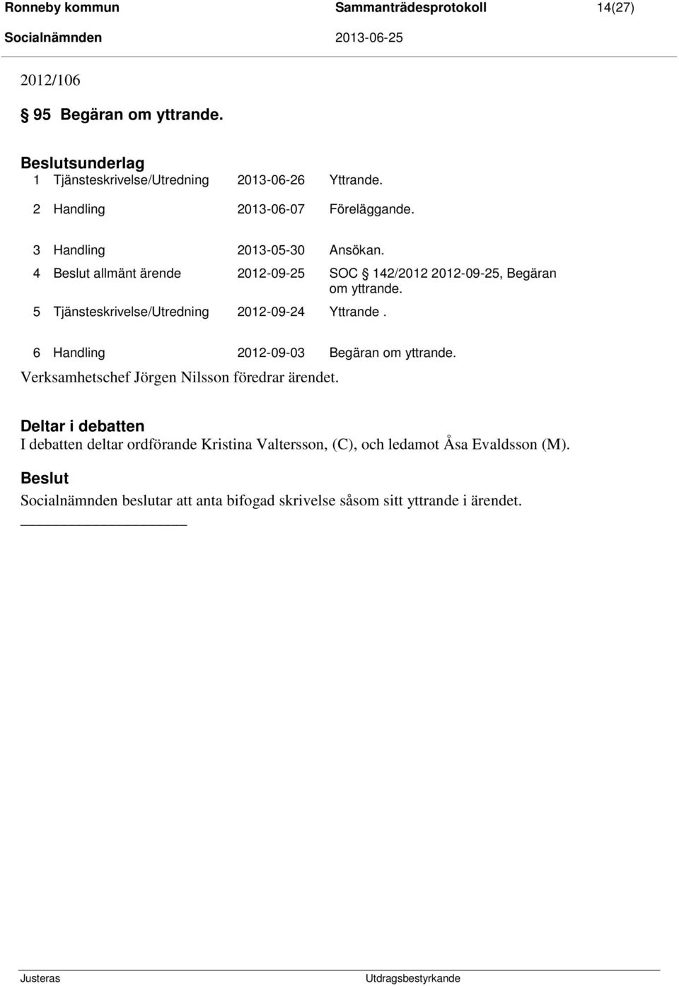 5 Tjänsteskrivelse/Utredning 2012-09-24 Yttrande. 6 Handling 2012-09-03 Begäran om yttrande. Verksamhetschef Jörgen Nilsson föredrar ärendet.