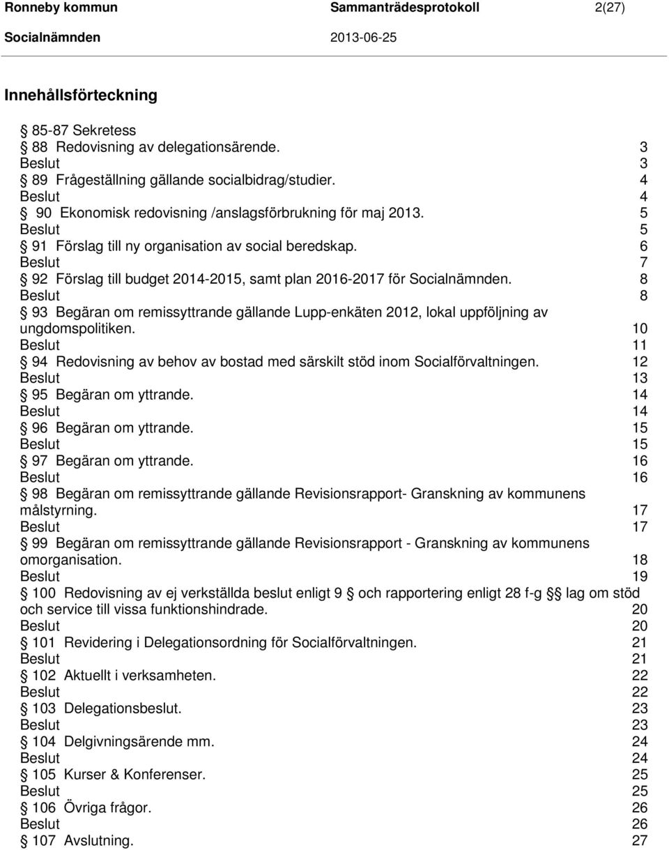 8 8 93 Begäran om remissyttrande gällande Lupp-enkäten 2012, lokal uppföljning av ungdomspolitiken. 10 11 94 Redovisning av behov av bostad med särskilt stöd inom Socialförvaltningen.