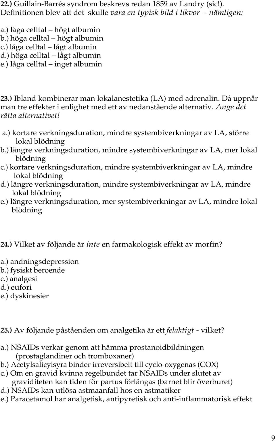 Då uppnår man tre effekter i enlighet med ett av nedanstående alternativ. Ange det rätta alternativet! a.) kortare verkningsduration, mindre systembiverkningar av LA, större lokal blödning b.