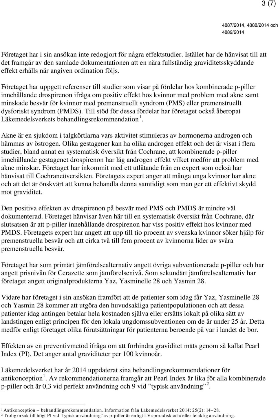 Företaget har uppgett referenser till studier som visar på fördelar hos kombinerade p-piller innehållande drospirenon ifråga om positiv effekt hos kvinnor med problem med akne samt minskade besvär