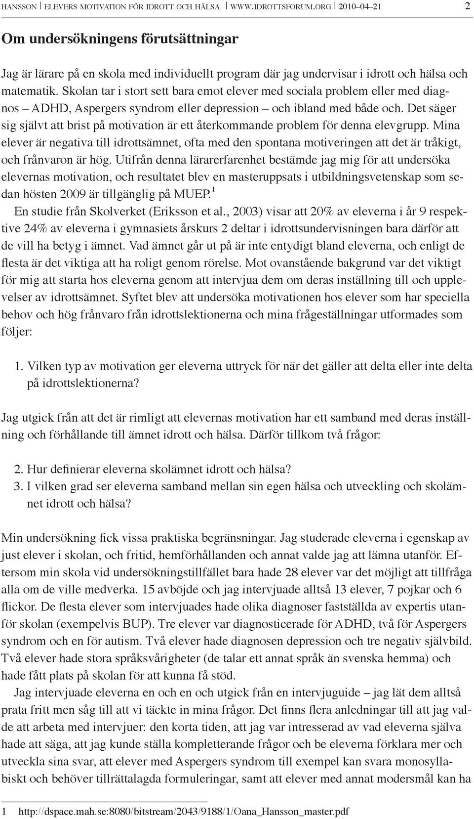 Skolan tar i stort sett bara emot elever med sociala problem eller med diagnos ADHD, Aspergers syndrom eller depression och ibland med både och.