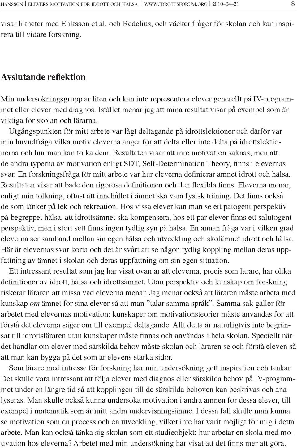Istället menar jag att mina resultat visar på exempel som är viktiga för skolan och lärarna.