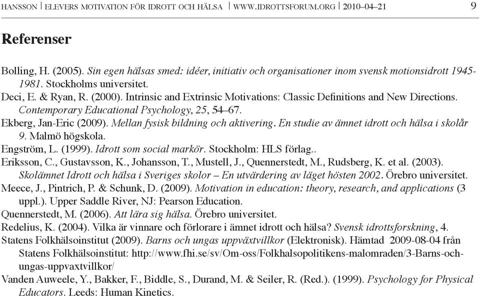 Intrinsic and Extrinsic Motivations: Classic Definitions and New Directions. Contemporary Educational Psychology, 25, 54 67. Ekberg, Jan-Eric (2009). Mellan fysisk bildning och aktivering.