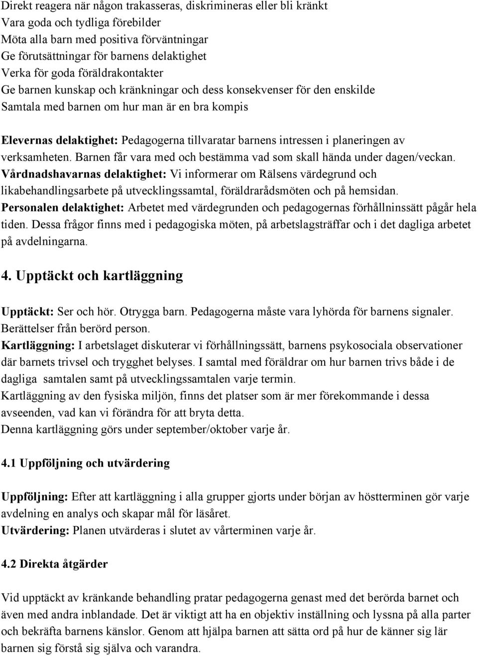 intressen i planeringen av verksamheten. Barnen får vara med och bestämma vad som skall hända under dagen/veckan.