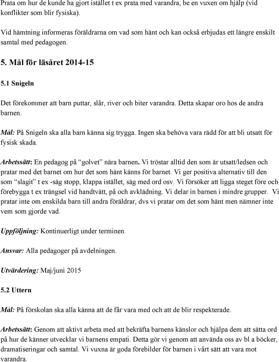 1 Snigeln Det förekommer att barn puttar, slår, river och biter varandra. Detta skapar oro hos de andra barnen. Mål: På Snigeln ska alla barn känna sig trygga.