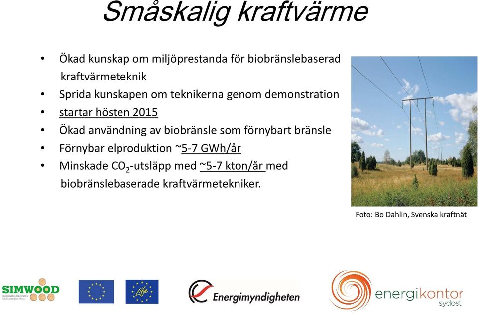 biobränsle som förnybart bränsle Förnybar elproduktion ~5 7 GWh/år Minskade CO 2 utsläpp