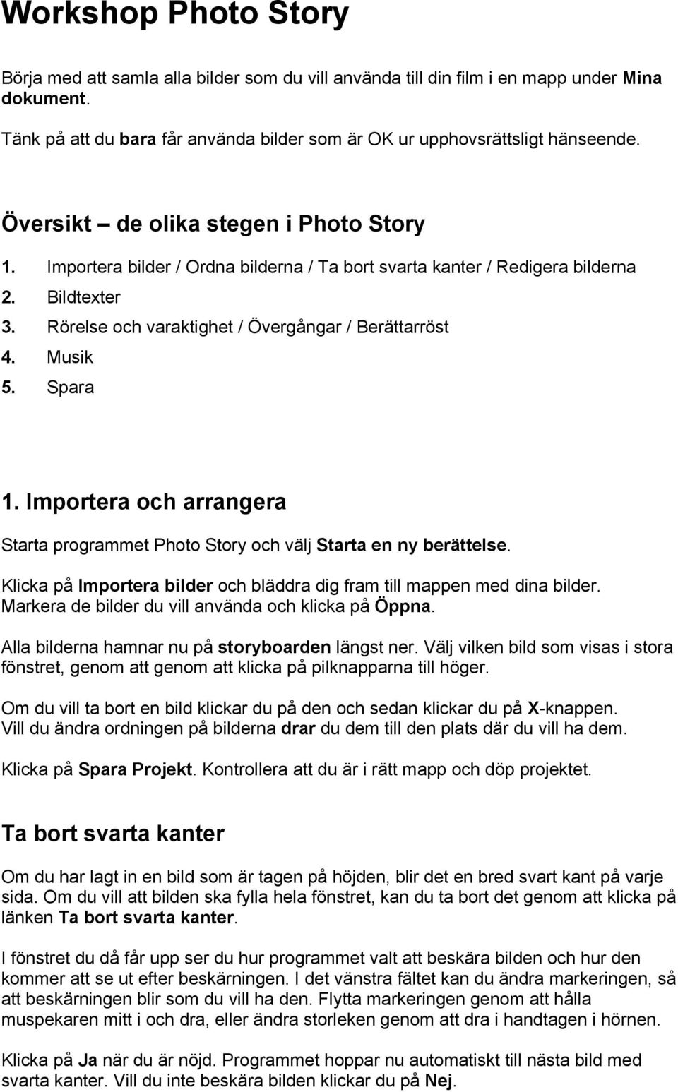 Spara 1. Importera och arrangera Starta programmet Photo Story och välj Starta en ny berättelse. Klicka på Importera bilder och bläddra dig fram till mappen med dina bilder.