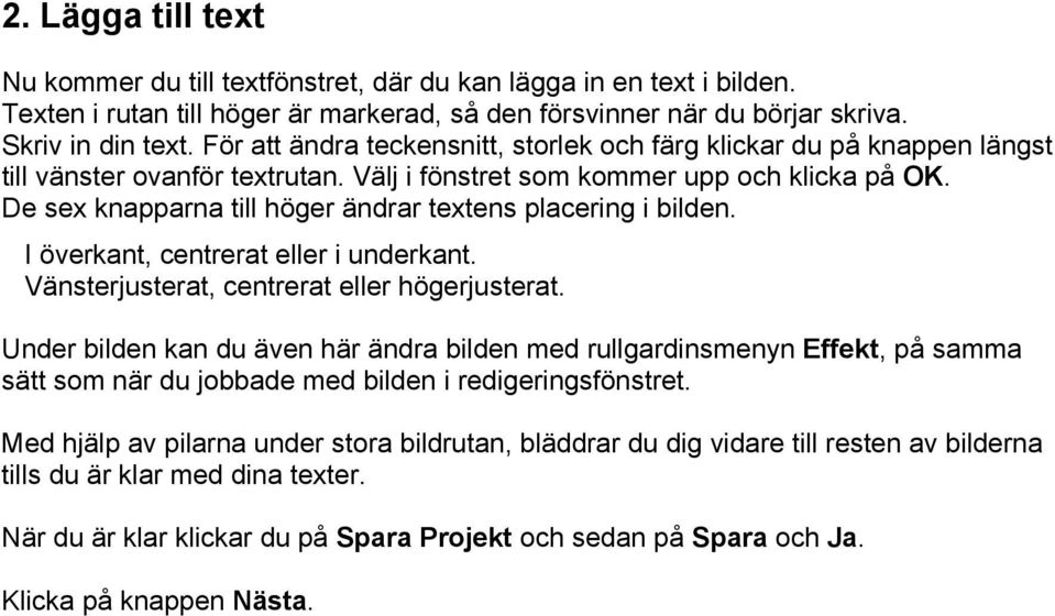 De sex knapparna till höger ändrar textens placering i bilden. I överkant, centrerat eller i underkant. Vänsterjusterat, centrerat eller högerjusterat.