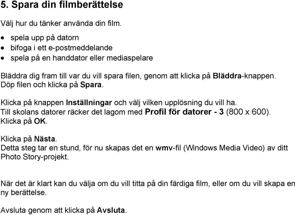 Döp filen och klicka på Spara. Klicka på knappen Inställningar och välj vilken upplösning du vill ha.