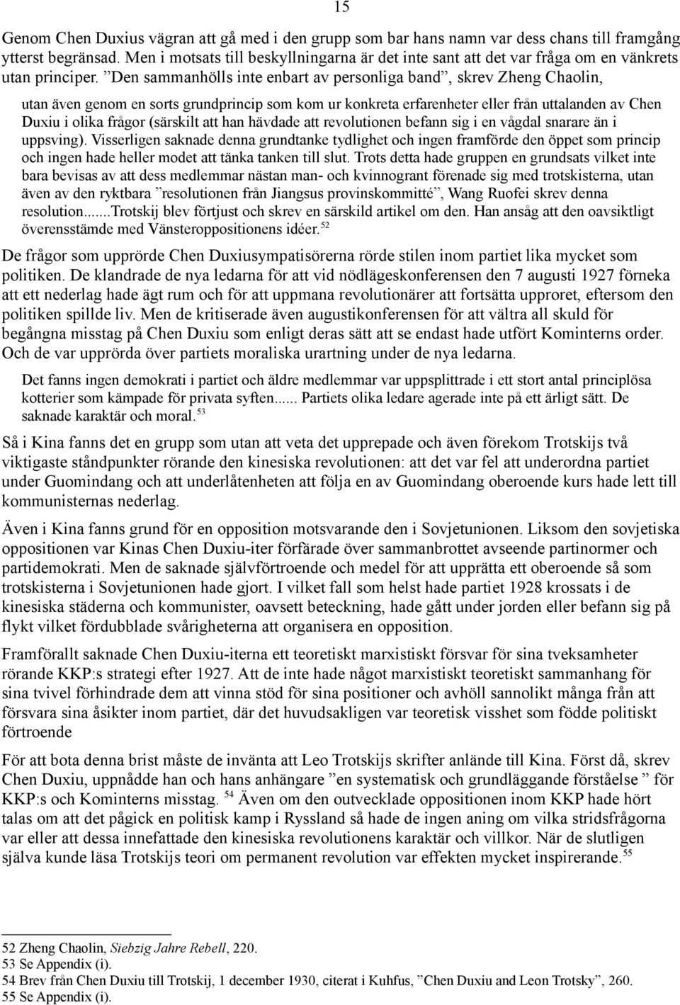 Den sammanhölls inte enbart av personliga band, skrev Zheng Chaolin, utan även genom en sorts grundprincip som kom ur konkreta erfarenheter eller från uttalanden av Chen Duxiu i olika frågor