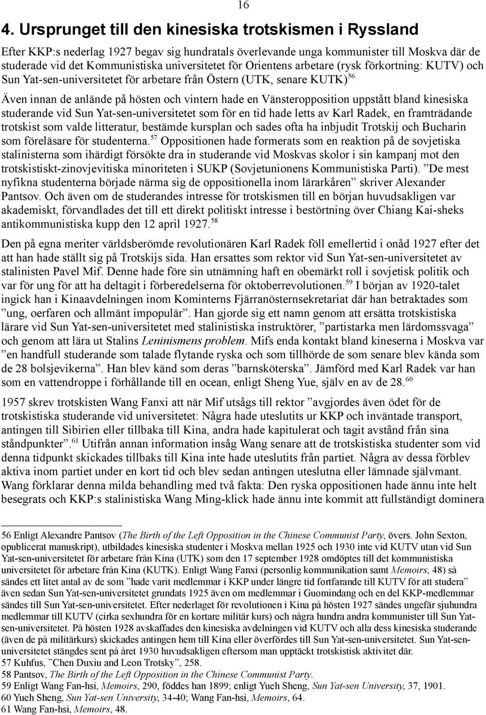 uppstått bland kinesiska studerande vid Sun Yat-sen-universitetet som för en tid hade letts av Karl Radek, en framträdande trotskist som valde litteratur, bestämde kursplan och sades ofta ha inbjudit