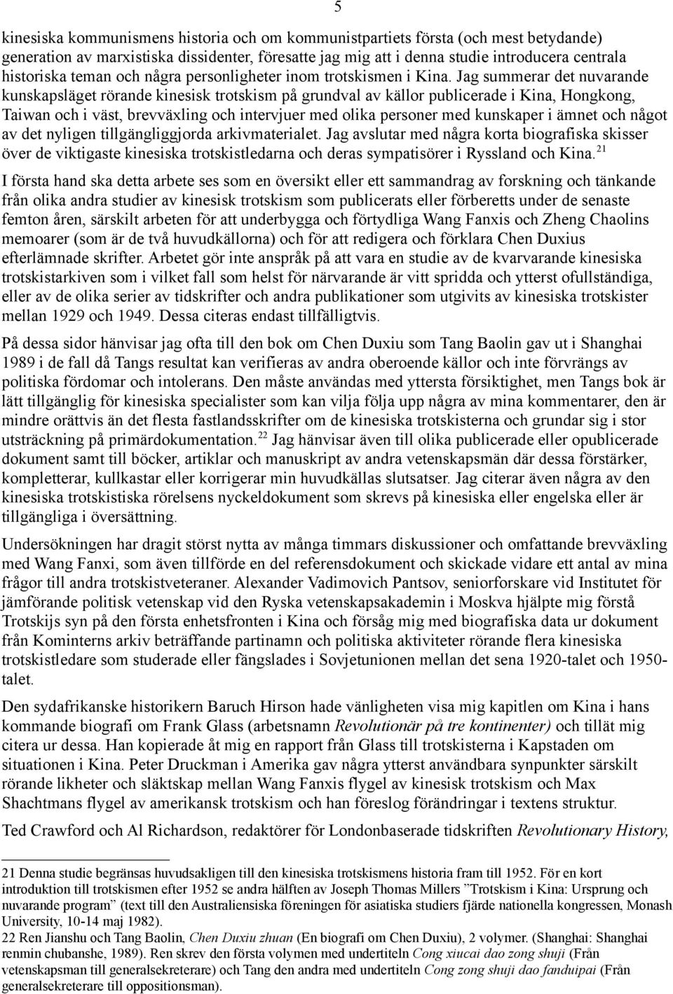 Jag summerar det nuvarande kunskapsläget rörande kinesisk trotskism på grundval av källor publicerade i Kina, Hongkong, Taiwan och i väst, brevväxling och intervjuer med olika personer med kunskaper