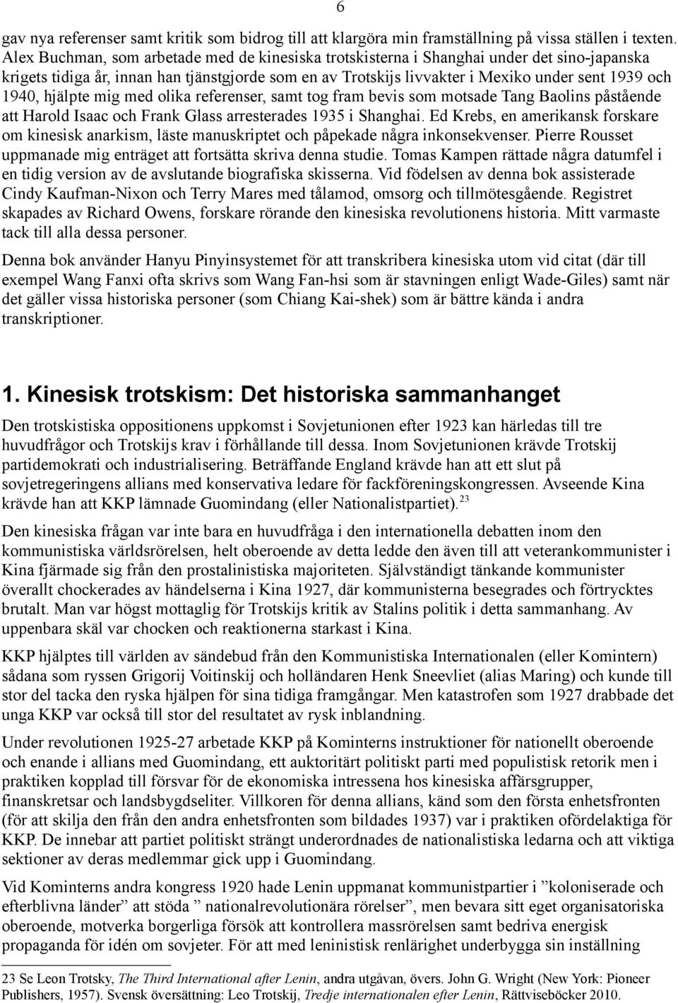 hjälpte mig med olika referenser, samt tog fram bevis som motsade Tang Baolins påstående att Harold Isaac och Frank Glass arresterades 1935 i Shanghai.
