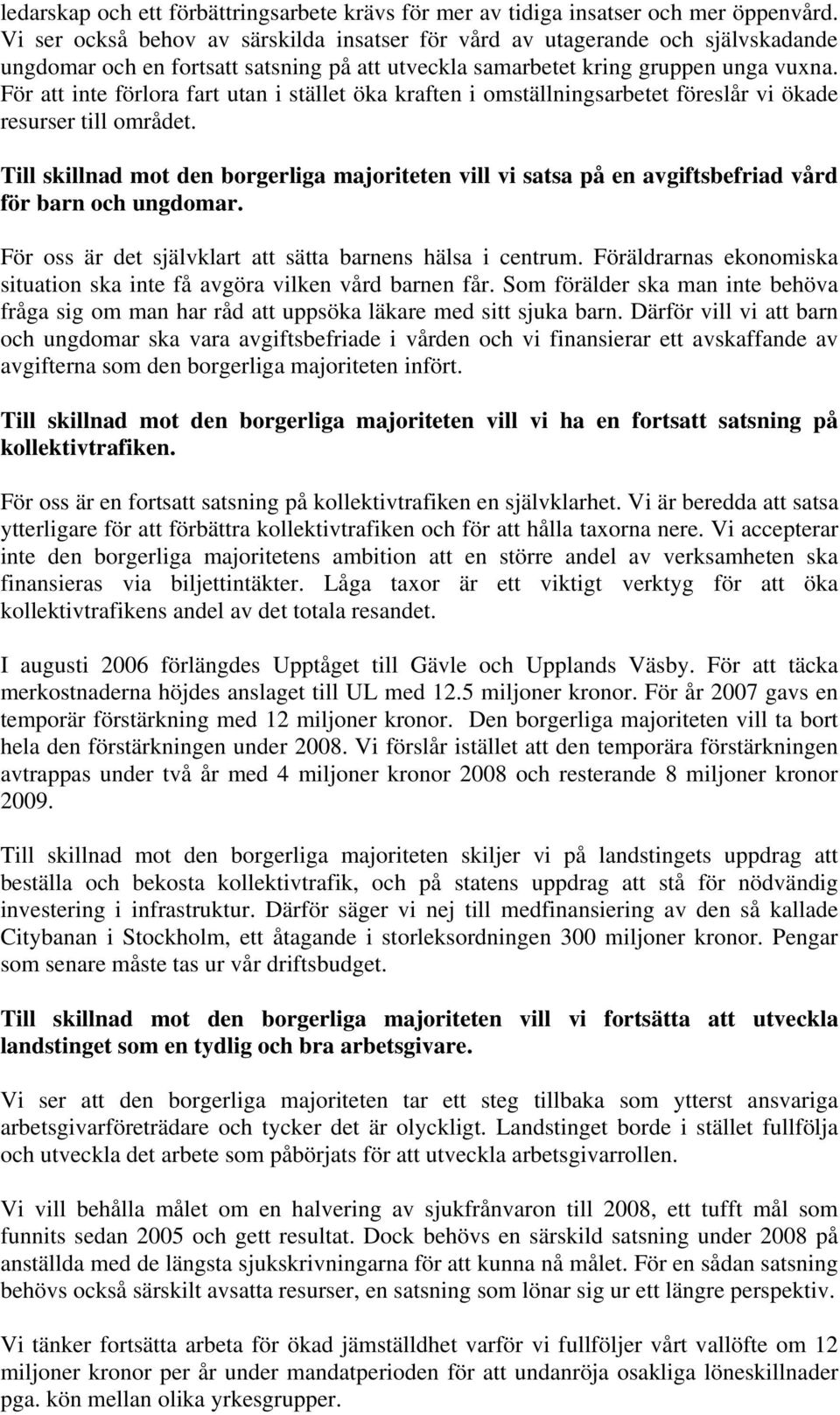 För att inte förlora fart utan i stället öka kraften i omställningsarbetet föreslår vi ökade resurser till området.