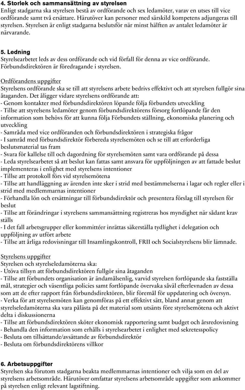 Ledning Styrelsearbetet leds av dess ordförande och vid förfall för denna av vice ordförande. Förbundsdirektören är föredragande i styrelsen.