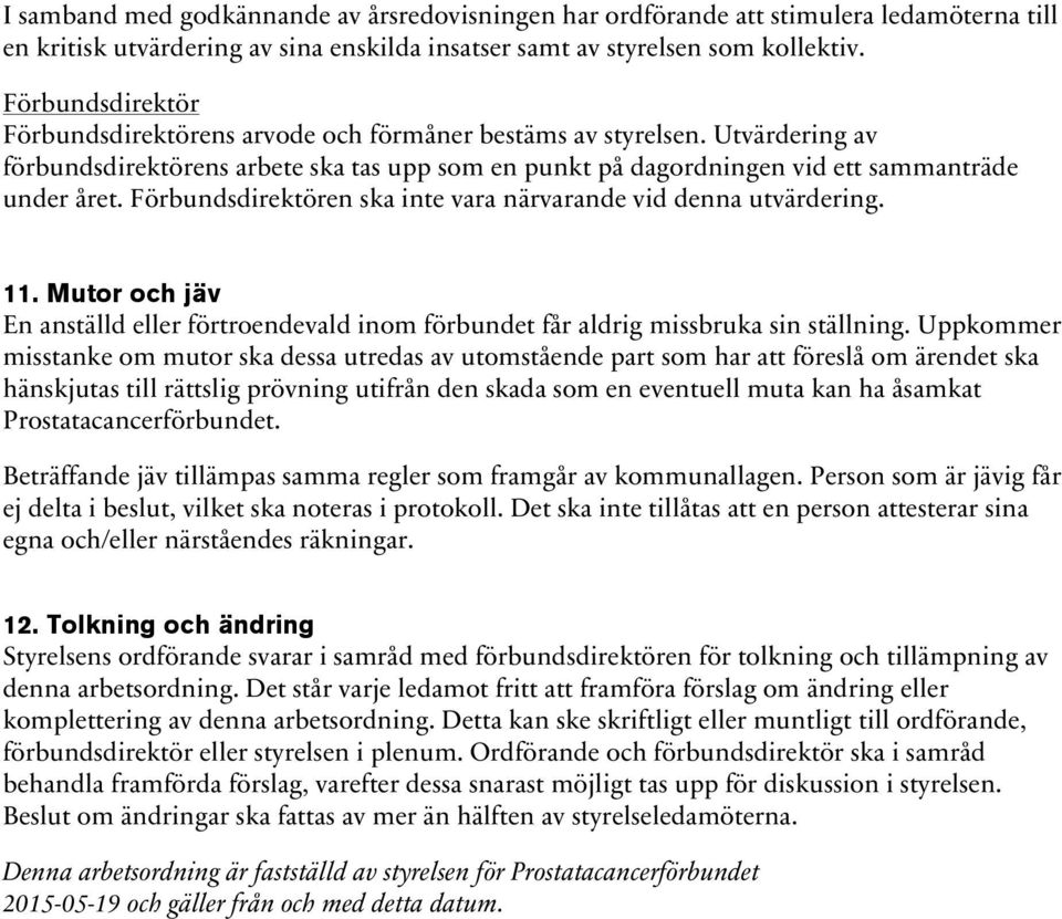 Förbundsdirektören ska inte vara närvarande vid denna utvärdering. 11. Mutor och jäv En anställd eller förtroendevald inom förbundet får aldrig missbruka sin ställning.