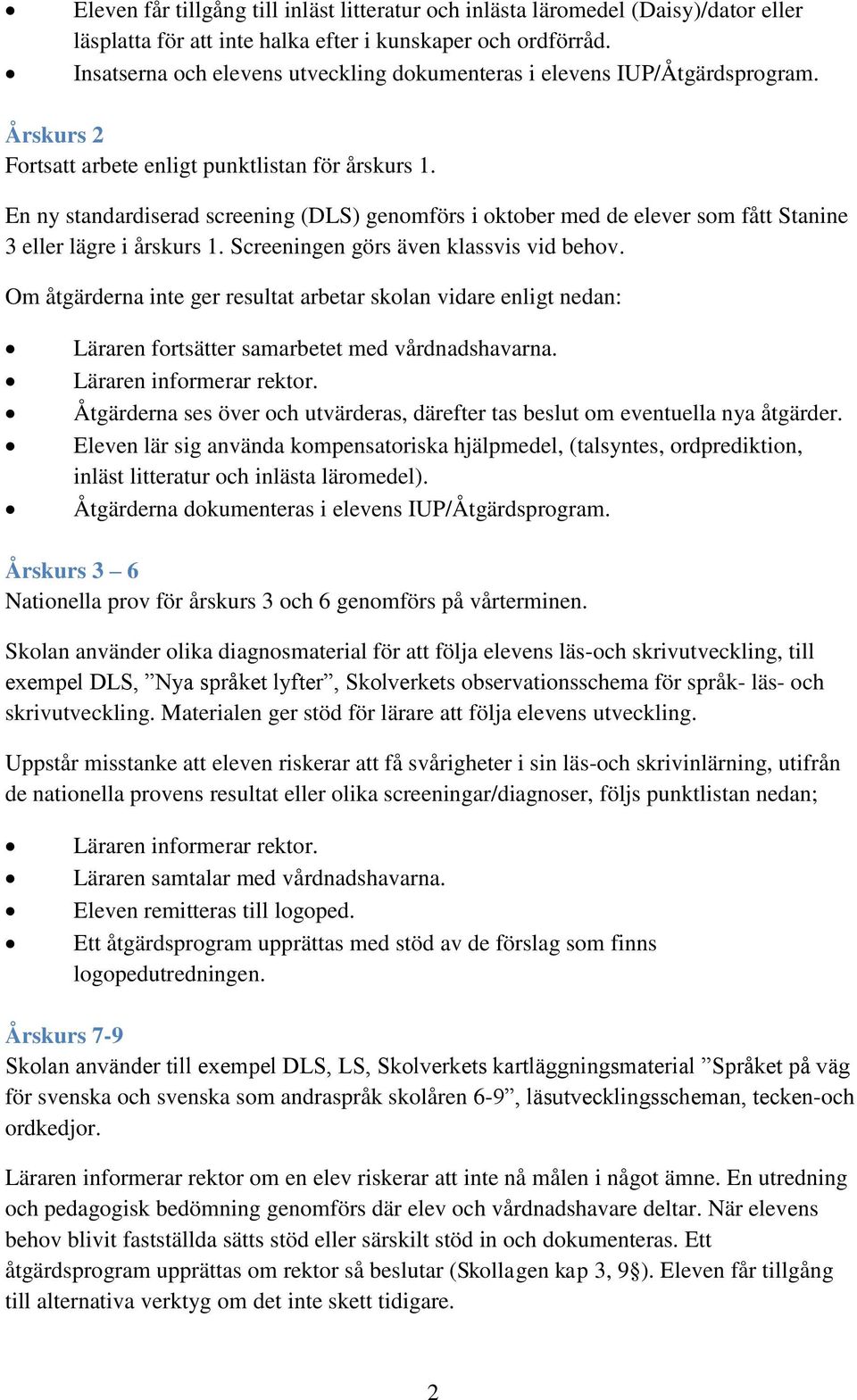 En ny standardiserad screening (DLS) genomförs i oktober med de elever som fått Stanine 3 eller lägre i årskurs 1. Screeningen görs även klassvis vid behov.