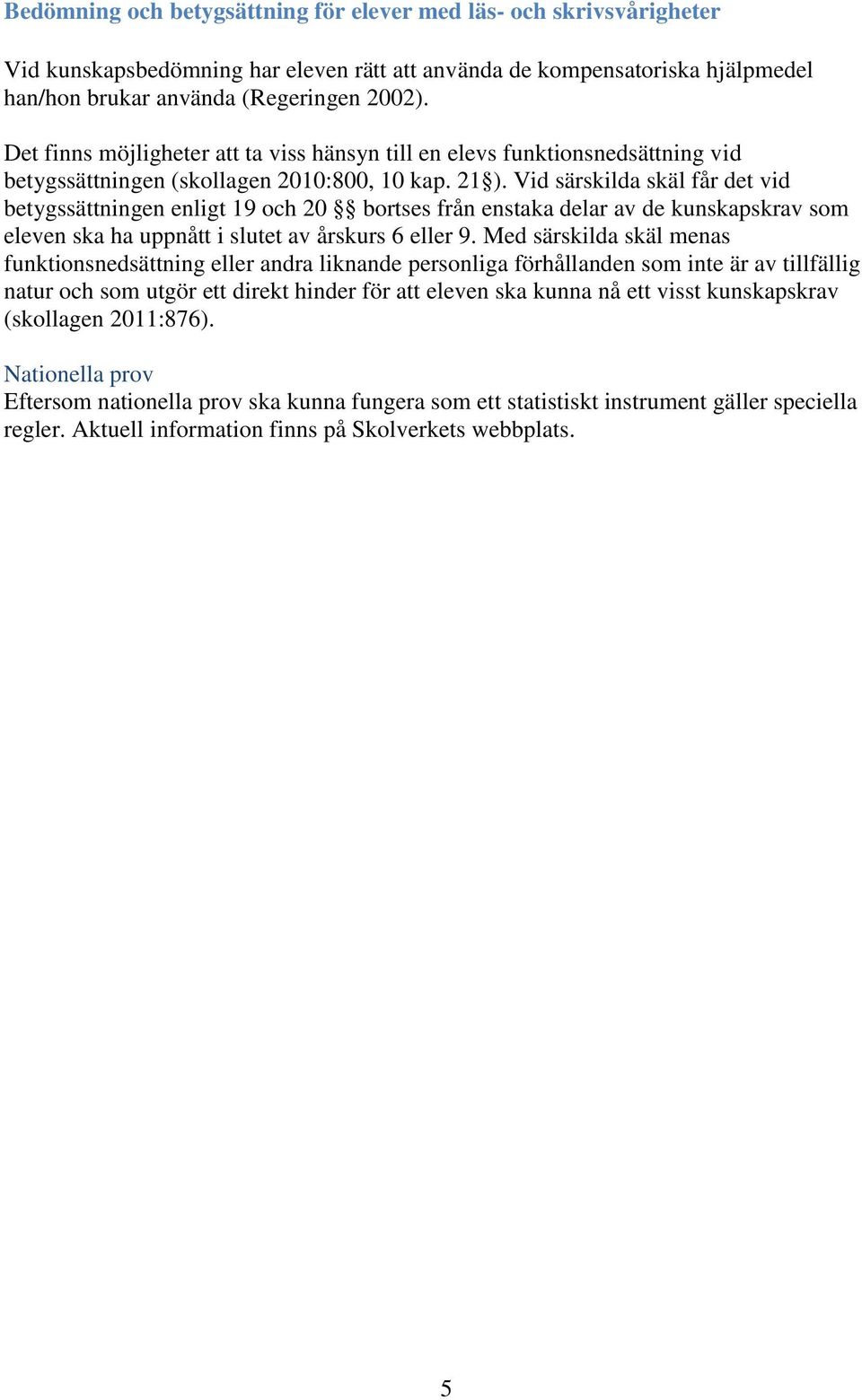 Vid särskilda skäl får det vid betygssättningen enligt 19 och 20 bortses från enstaka delar av de kunskapskrav som eleven ska ha uppnått i slutet av årskurs 6 eller 9.