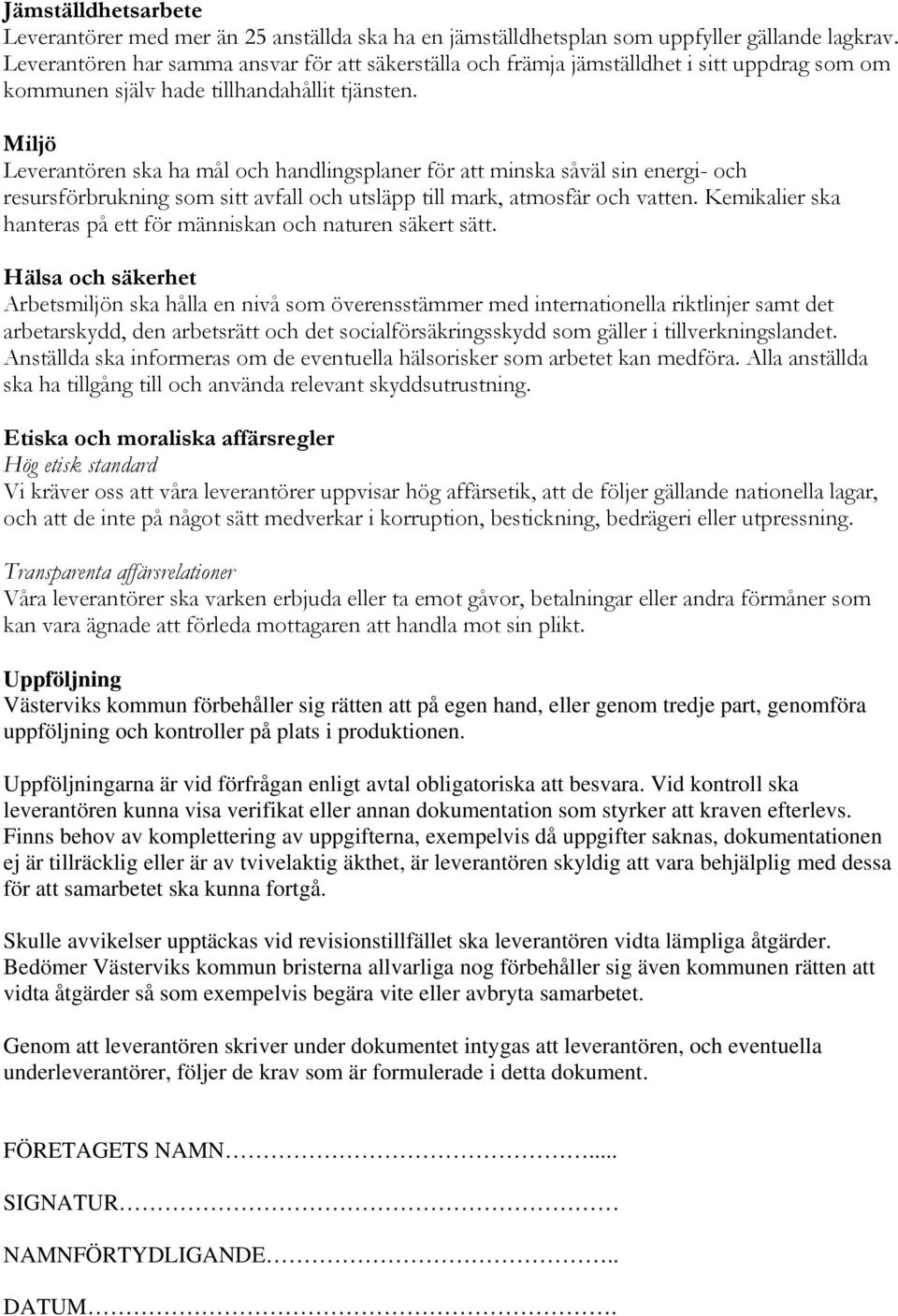 Miljö Leverantören ska ha mål och handlingsplaner för att minska såväl sin energi- och resursförbrukning som sitt avfall och utsläpp till mark, atmosfär och vatten.