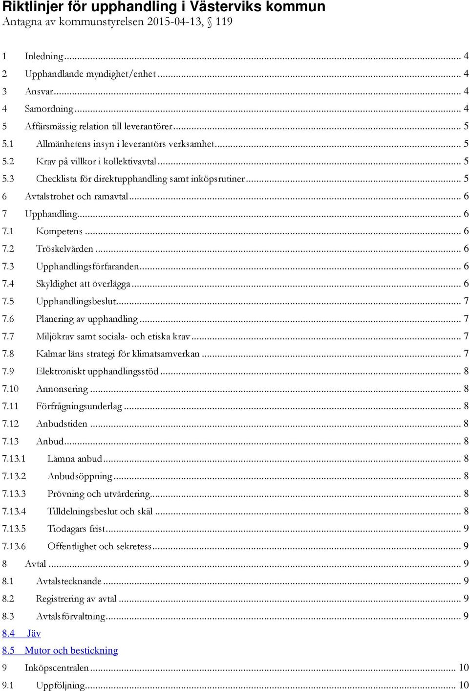 .. 5 6 Avtalstrohet och ramavtal... 6 7 Upphandling... 6 7.1 Kompetens... 6 7.2 Tröskelvärden... 6 7.3 Upphandlingsförfaranden... 6 7.4 Skyldighet att överlägga... 6 7.5 Upphandlingsbeslut... 7 7.