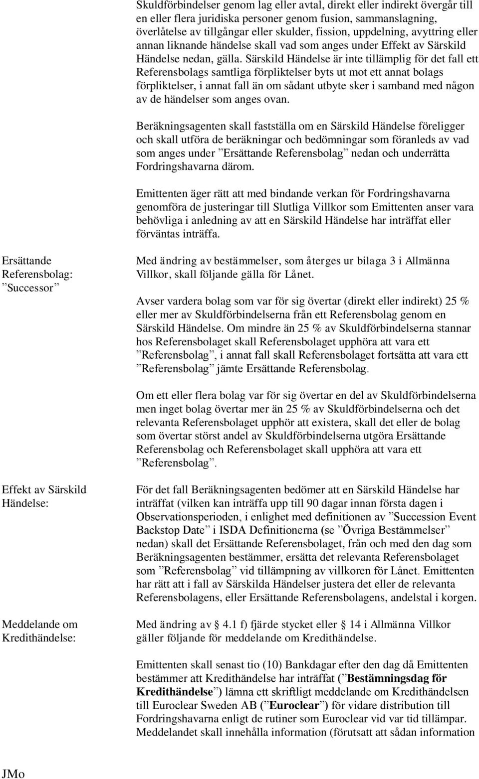 Särskild Händelse är inte tillämplig för det fall ett Referensbolags samtliga förpliktelser byts ut mot ett annat bolags förpliktelser, i annat fall än om sådant utbyte sker i samband med någon av de