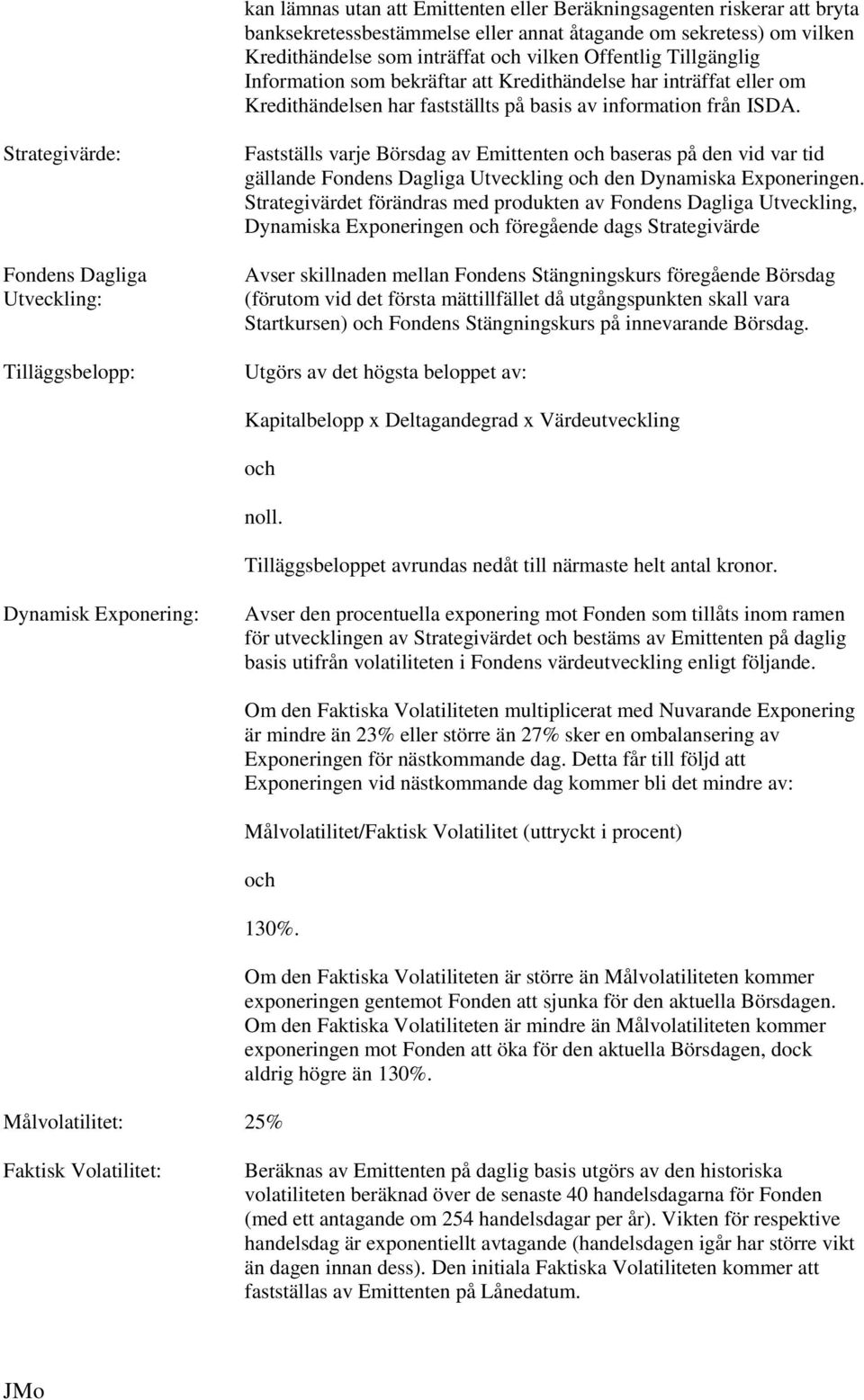 Strategivärde: Fondens Dagliga Utveckling: Tilläggsbelopp: Fastställs varje Börsdag av Emittenten och baseras på den vid var tid gällande Fondens Dagliga Utveckling och den Dynamiska Exponeringen.