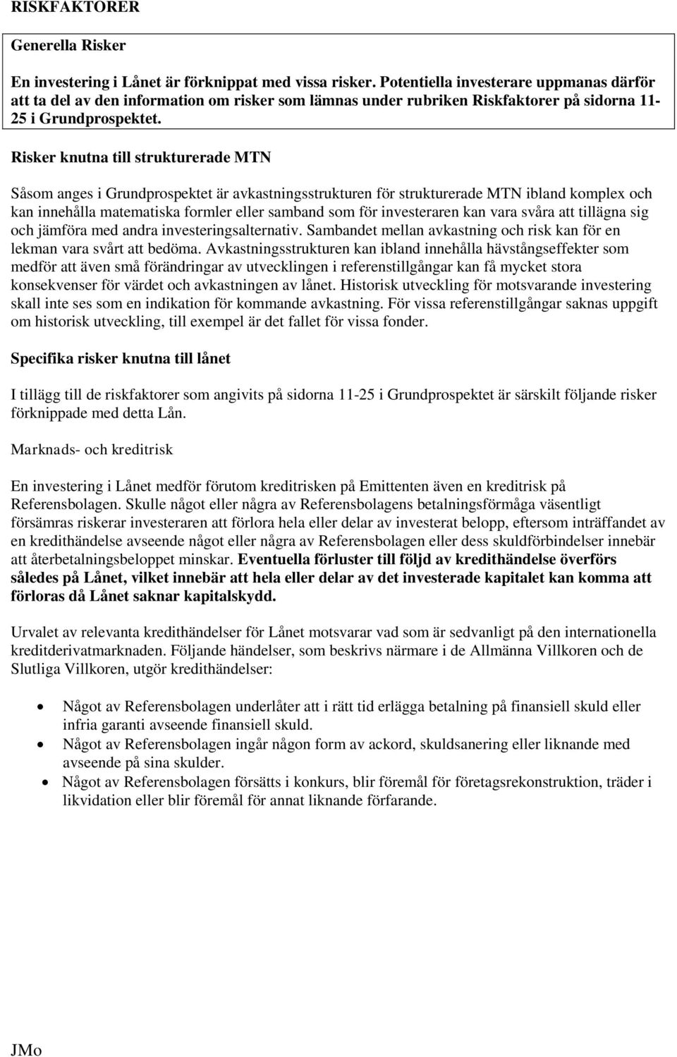 Risker knutna till strukturerade MTN Såsom anges i Grundprospektet är avkastningsstrukturen för strukturerade MTN ibland komplex och kan innehålla matematiska formler eller samband som för