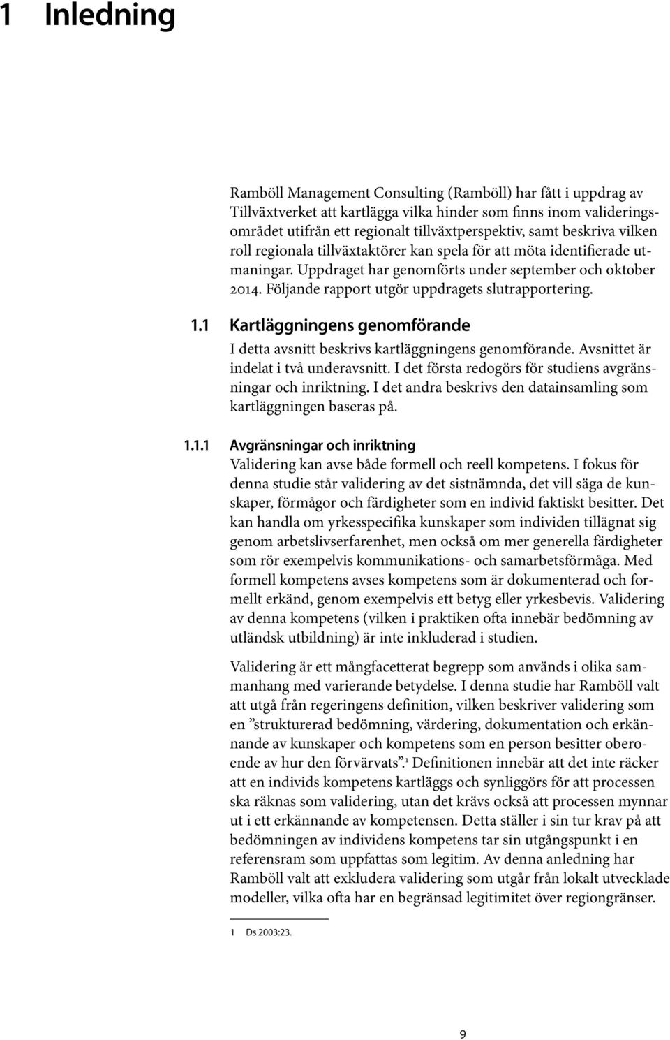 Följande rapport utgör uppdragets slutrapportering. 1.1 Kartläggningens genomförande I detta avsnitt beskrivs kartläggningens genomförande. Avsnittet är indelat i två underavsnitt.