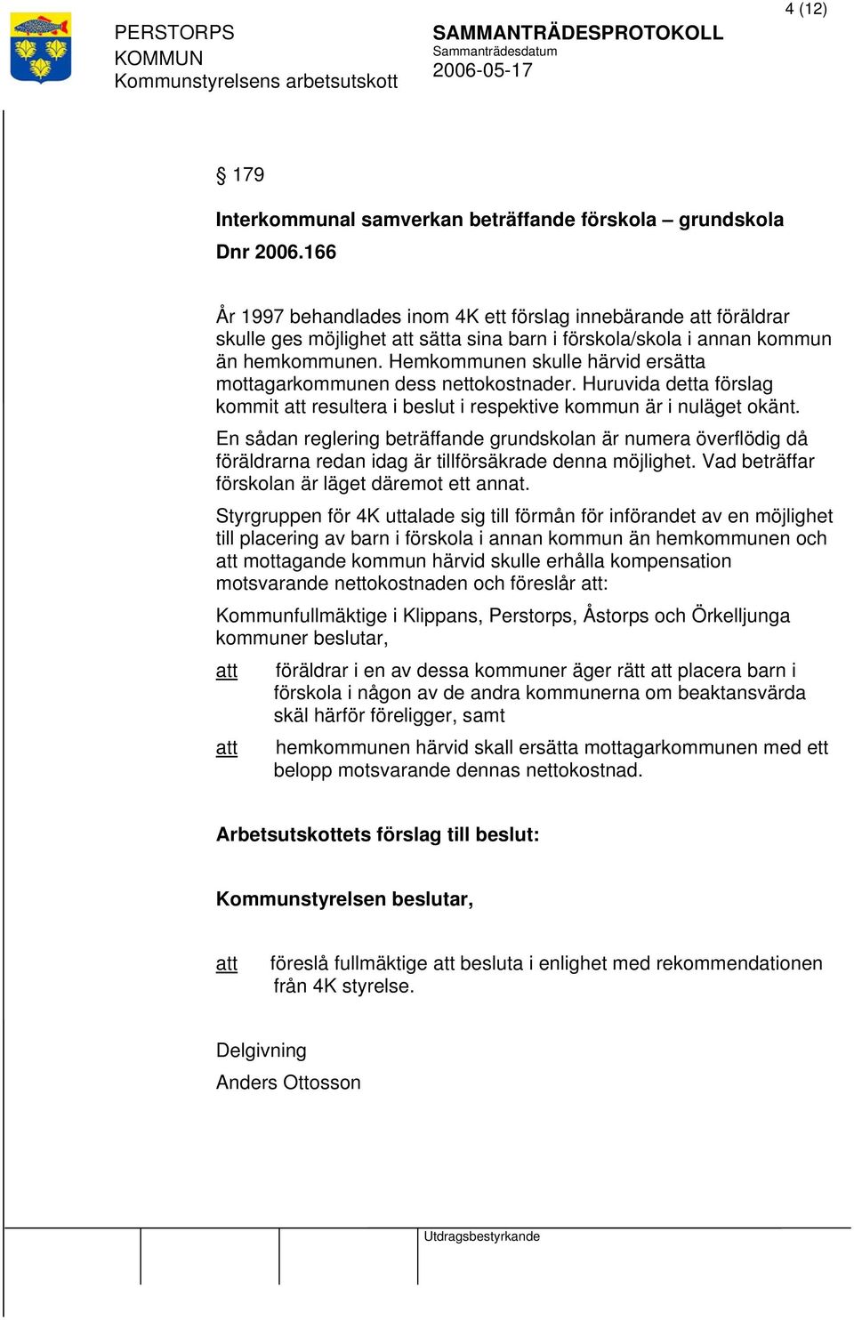 Hemkommunen skulle härvid ersätta mottagarkommunen dess nettokostnader. Huruvida detta förslag kommit resultera i beslut i respektive kommun är i nuläget okänt.