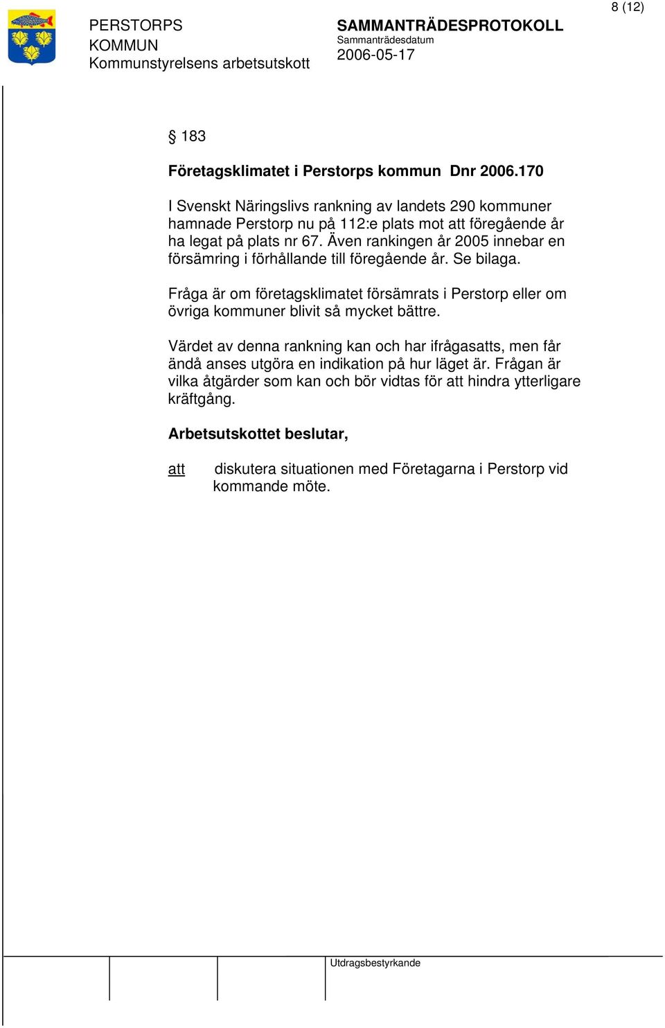 Även rankingen år 2005 innebar en försämring i förhållande till föregående år. Se bilaga.