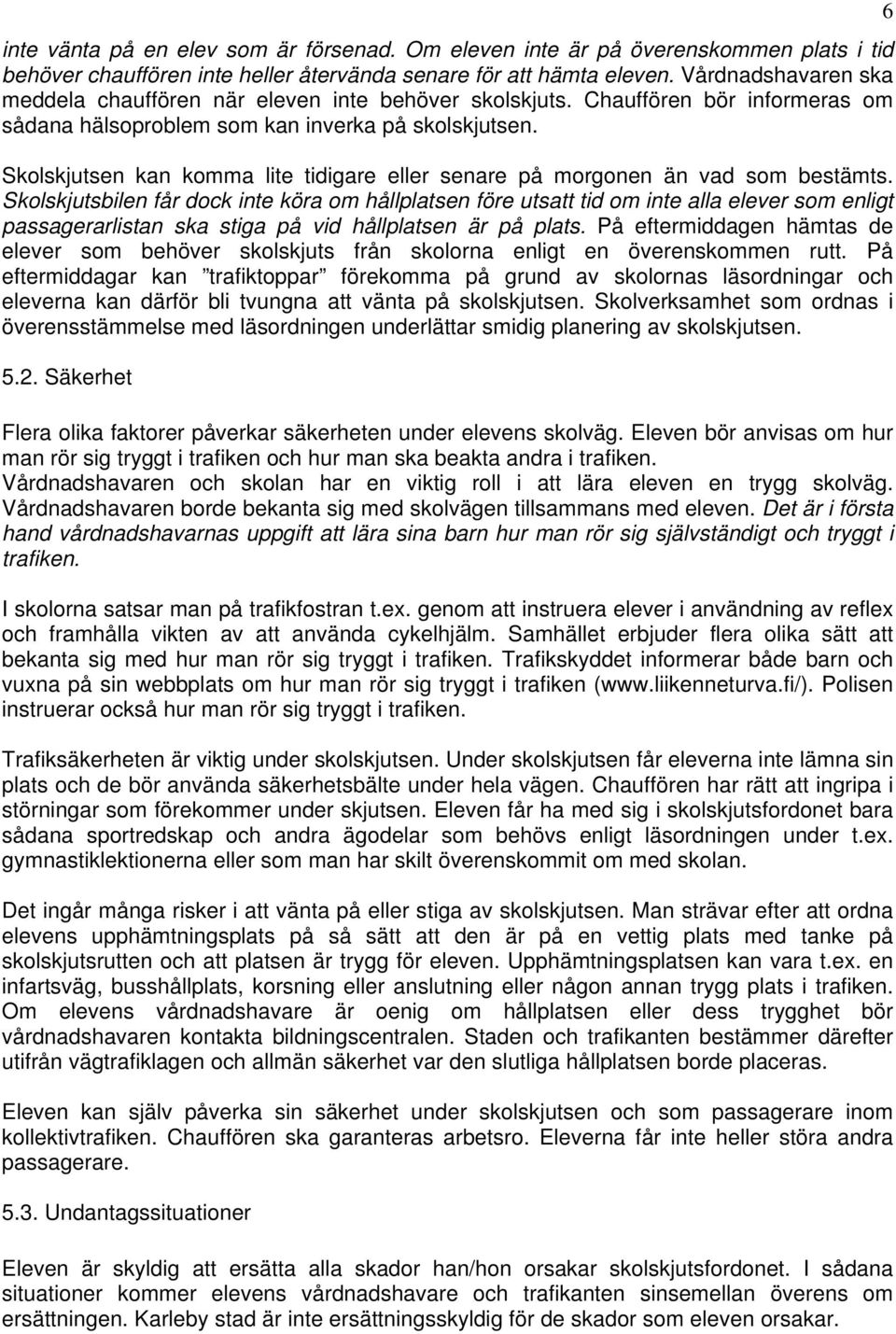 Skolskjutsen kan komma lite tidigare eller senare på morgonen än vad som bestämts.