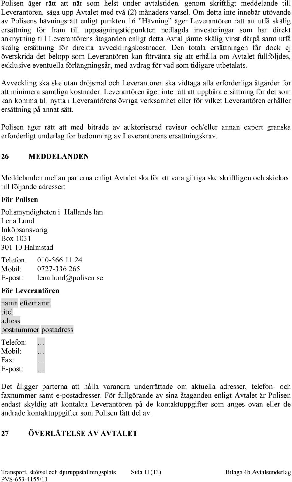 direkt anknytning till Leverantörens åtaganden enligt detta Avtal jämte skälig vinst därpå samt utfå skälig ersättning för direkta avvecklingskostnader.