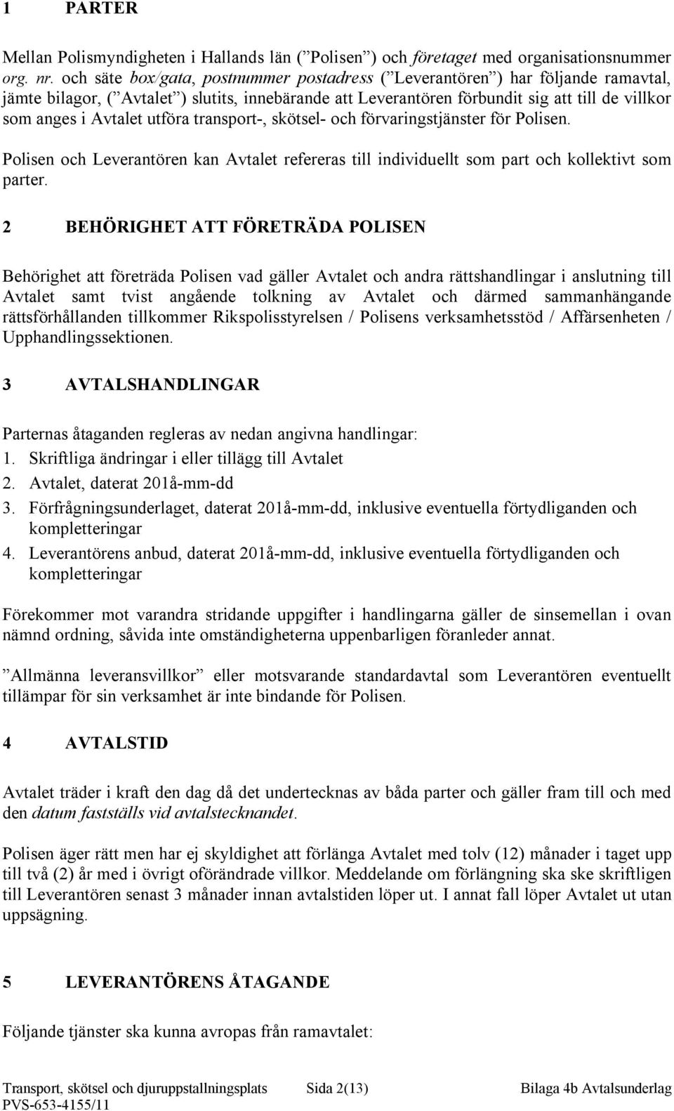 utföra transport-, skötsel- och förvaringstjänster för Polisen. Polisen och Leverantören kan Avtalet refereras till individuellt som part och kollektivt som parter.