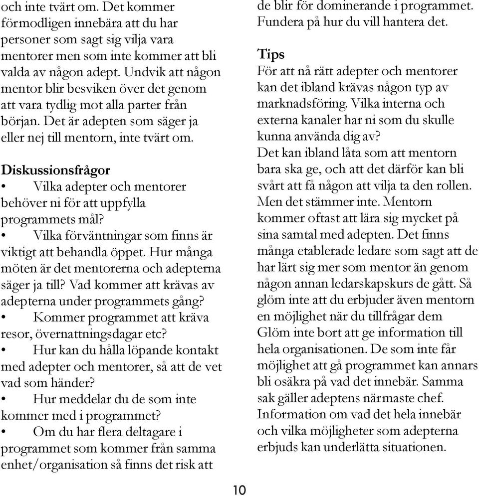 Diskussionsfrågor Vilka adepter och mentorer behöver ni för att uppfylla programmets mål? Vilka förväntningar som finns är viktigt att behandla öppet.