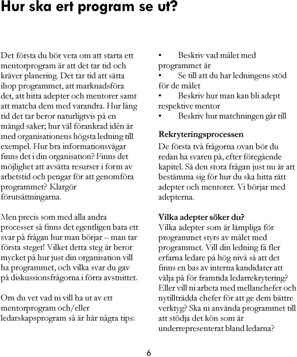 Hur lång tid det tar beror naturligtvis på en mängd saker; hur väl förankrad idén är med organisationens högsta ledning till exempel. Hur bra informationsvägar finns det i din organisation?