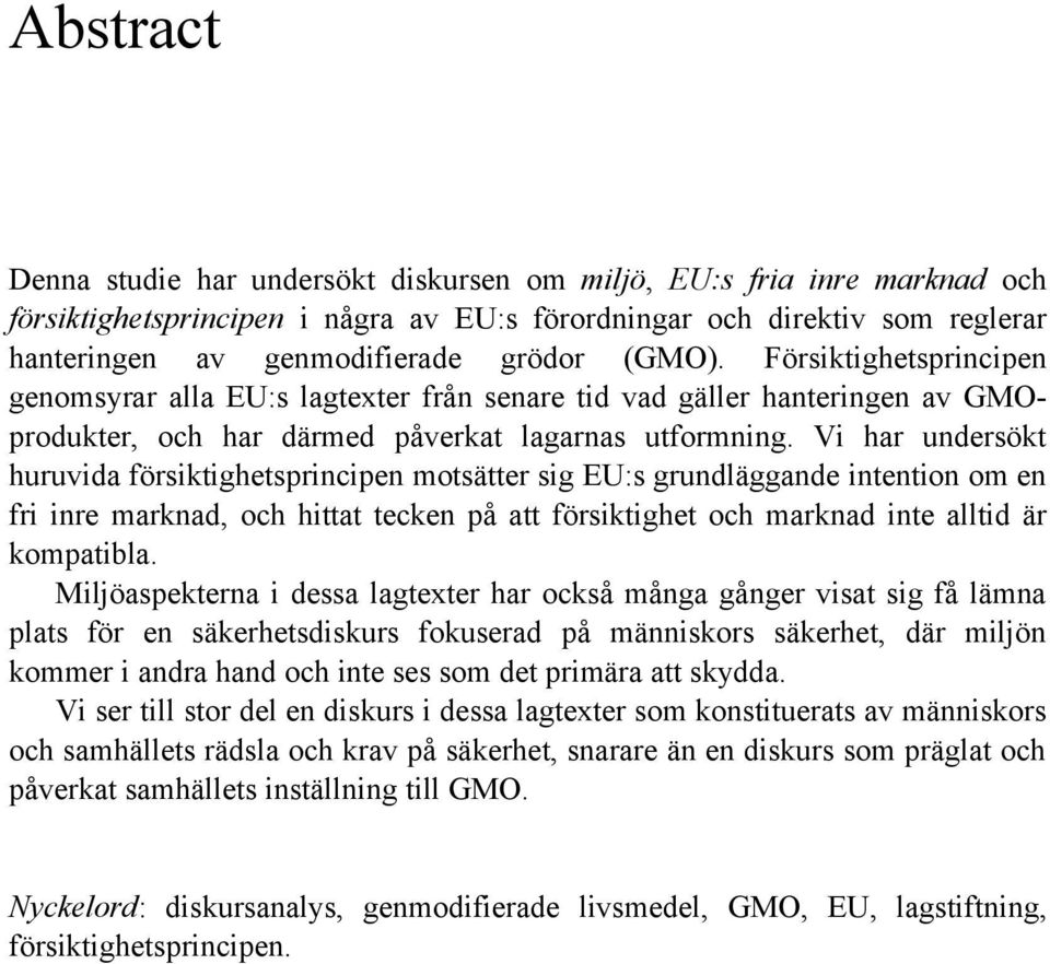 Vi har undersökt huruvida försiktighetsprincipen motsätter sig EU:s grundläggande intention om en fri inre marknad, och hittat tecken på att försiktighet och marknad inte alltid är kompatibla.