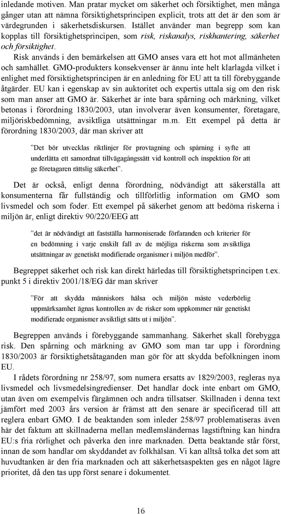 Risk används i den bemärkelsen att GMO anses vara ett hot mot allmänheten och samhället.