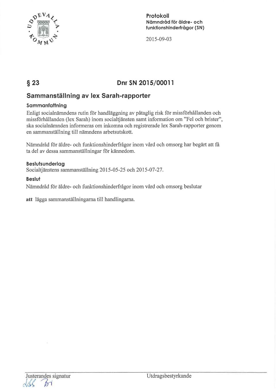 nämndens arbetsutskott. funktionshinderfrågor inom vård och omsorg har begärt att få ta del av dessa sammanställningar för kännedom.