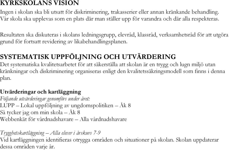 Resultaten ska diskuteras i skolans ledningsgrupp, elevråd, klassråd, verksamhetsråd för att utgöra grund för fortsatt revidering av likabehandlingsplanen.