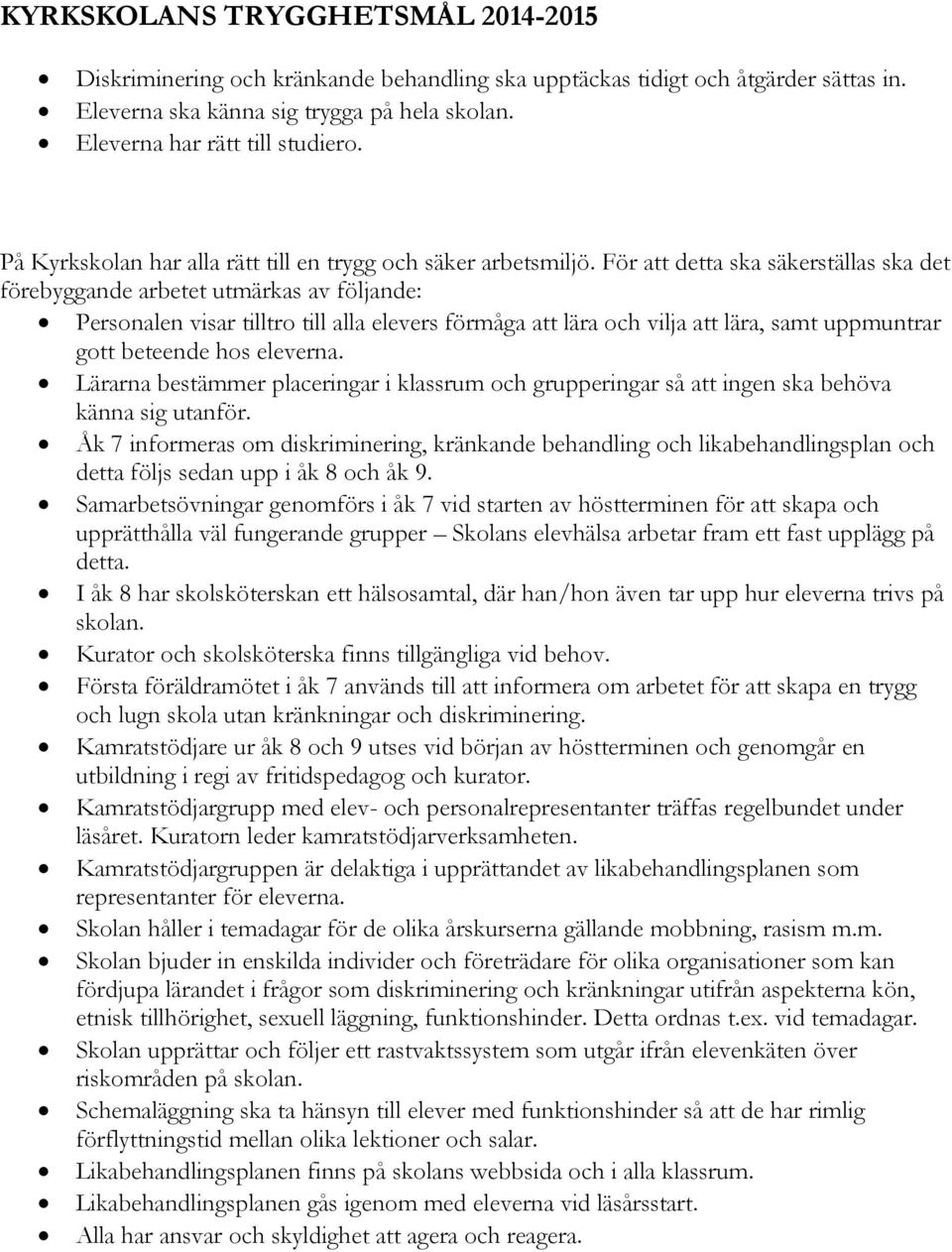 För att detta ska säkerställas ska det förebyggande arbetet utmärkas av följande: Personalen visar tilltro till alla elevers förmåga att lära och vilja att lära, samt uppmuntrar gott beteende hos