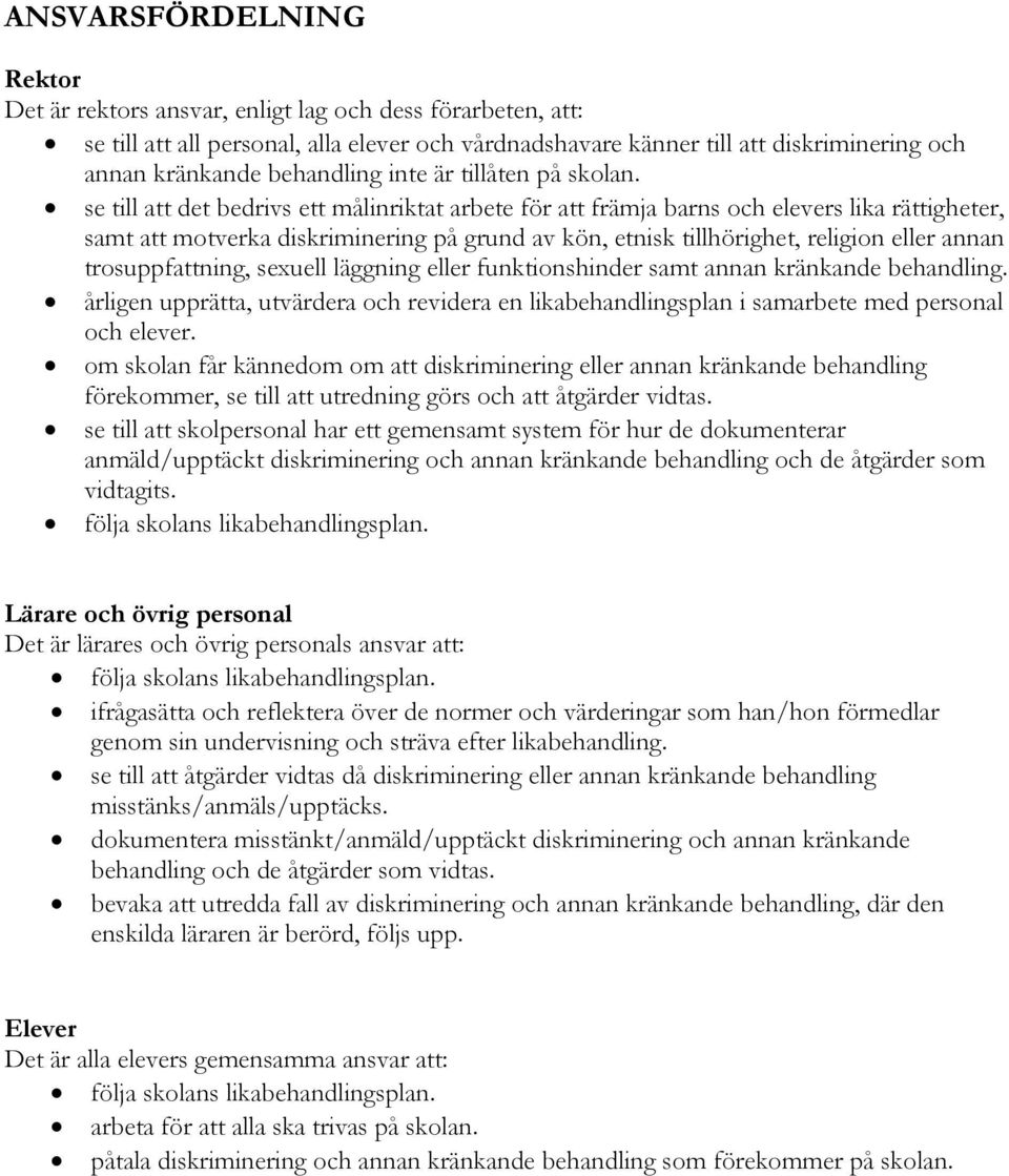 se till att det bedrivs ett målinriktat arbete för att främja barns och elevers lika rättigheter, samt att motverka diskriminering på grund av kön, etnisk tillhörighet, religion eller annan