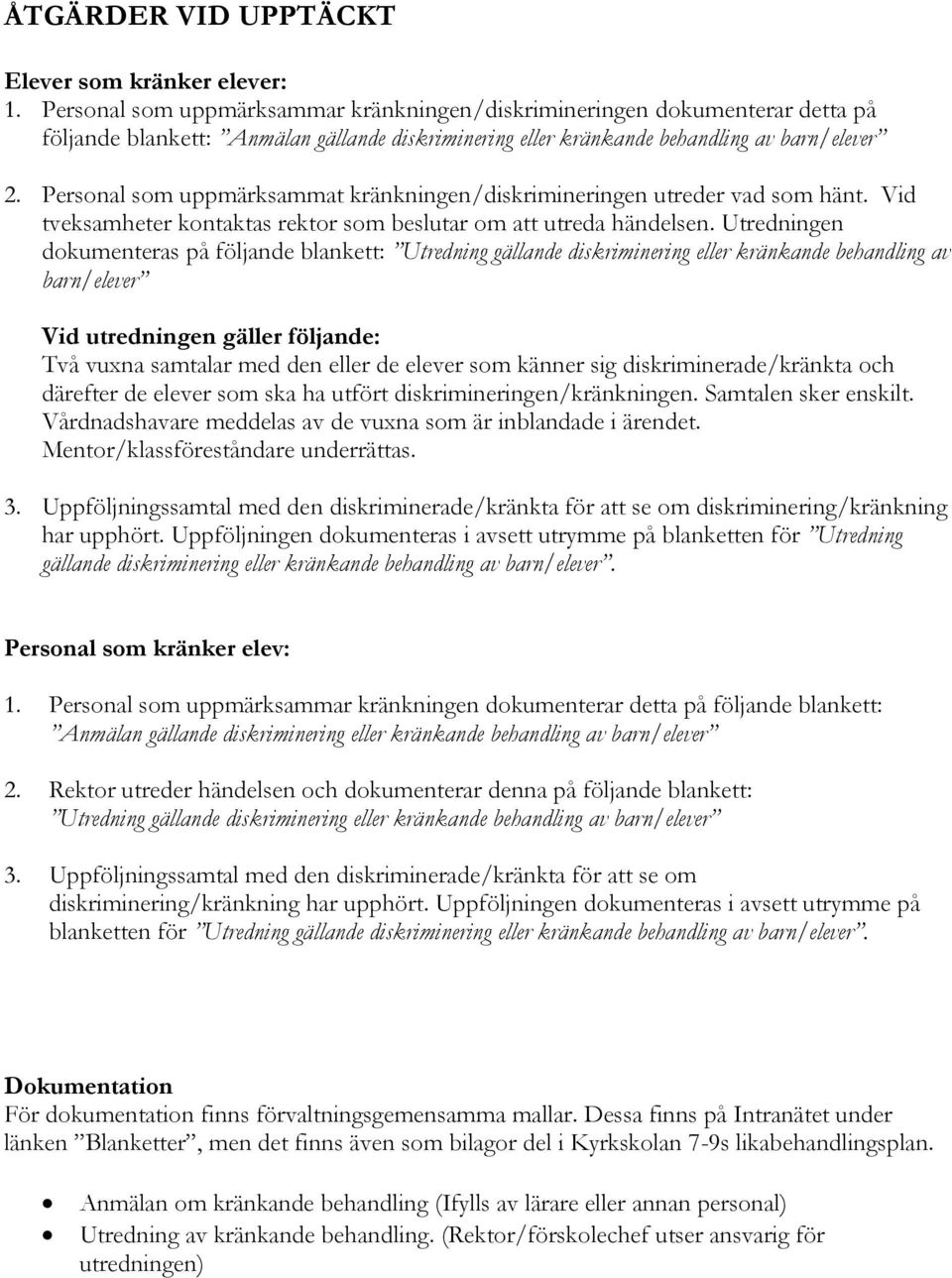 Personal som uppmärksammat kränkningen/diskrimineringen utreder vad som hänt. Vid tveksamheter kontaktas rektor som beslutar om att utreda händelsen.