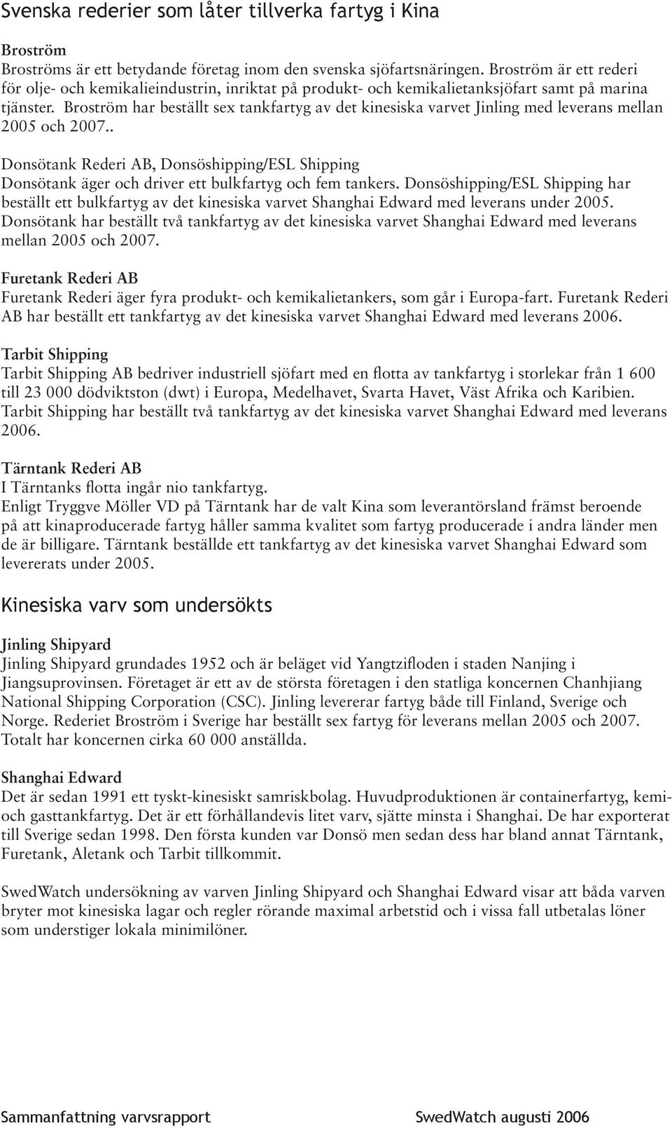 Broström har beställt sex tankfartyg av det kinesiska varvet Jinling med leverans mellan 2005 och 2007.