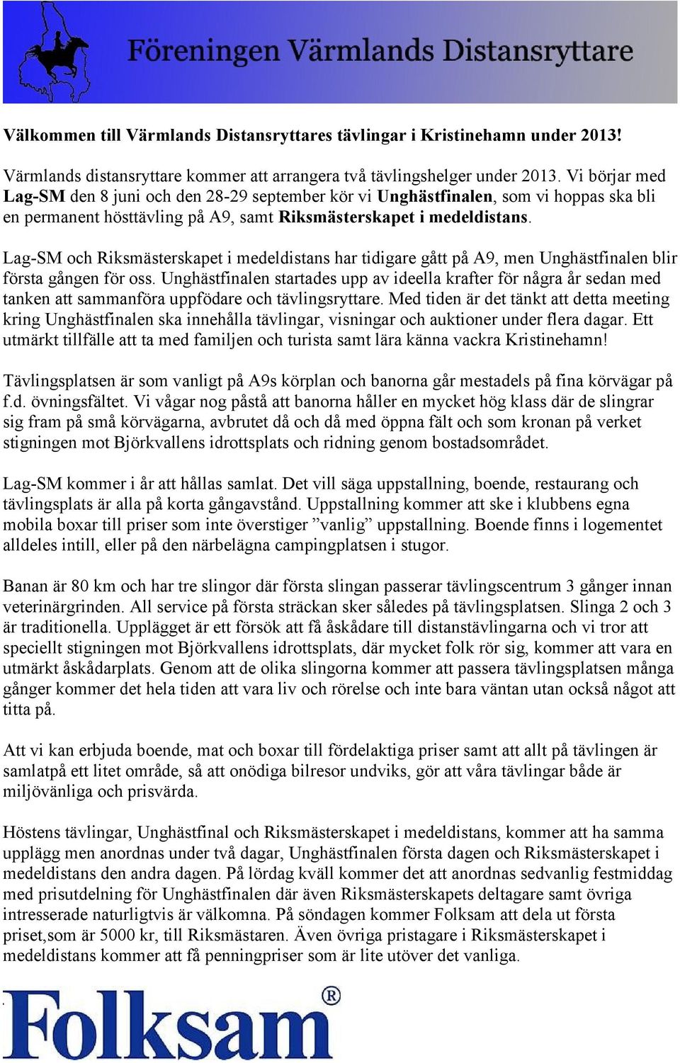 Lag-SM och Riksmästerskapet i medeldistans har tidigare gått på A9, men Unghästfinalen blir första gången för oss.