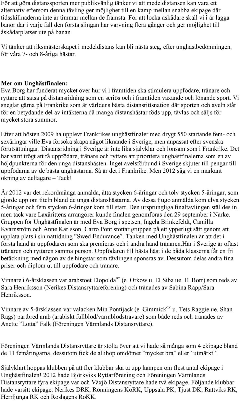 Vi tänker att riksmästerskapet i medeldistans kan bli nästa steg, efter unghästbedömningen, för våra 7- och 8-åriga hästar.