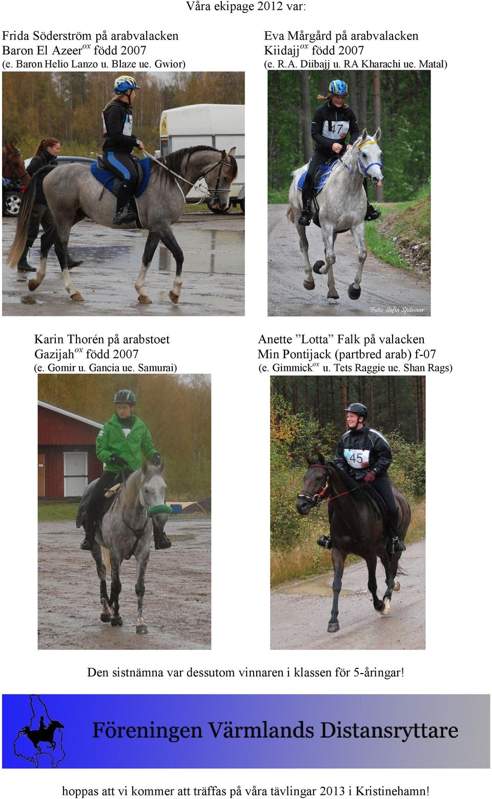 Matal) Karin Thorén på arabstoet Anette Lotta Falk på valacken Gazijah ox född 2007 Min Pontijack (partbred arab) f-07 (e. Gomir u.