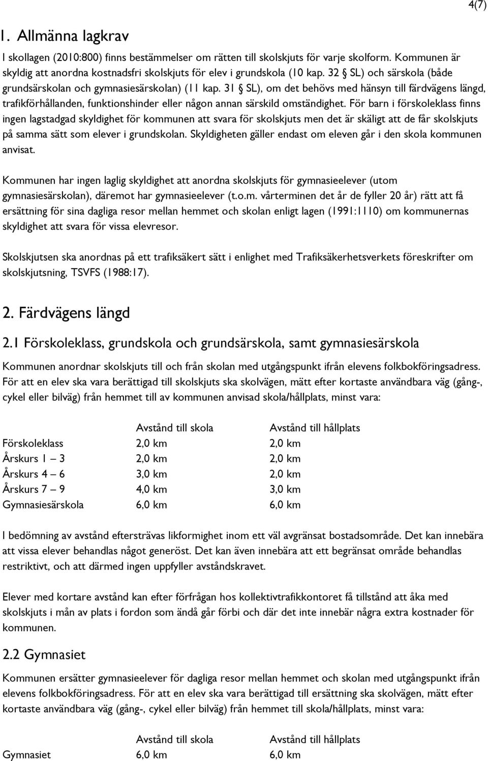 31 SL), om det behövs med hänsyn till färdvägens längd, trafikförhållanden, funktionshinder eller någon annan särskild omständighet.