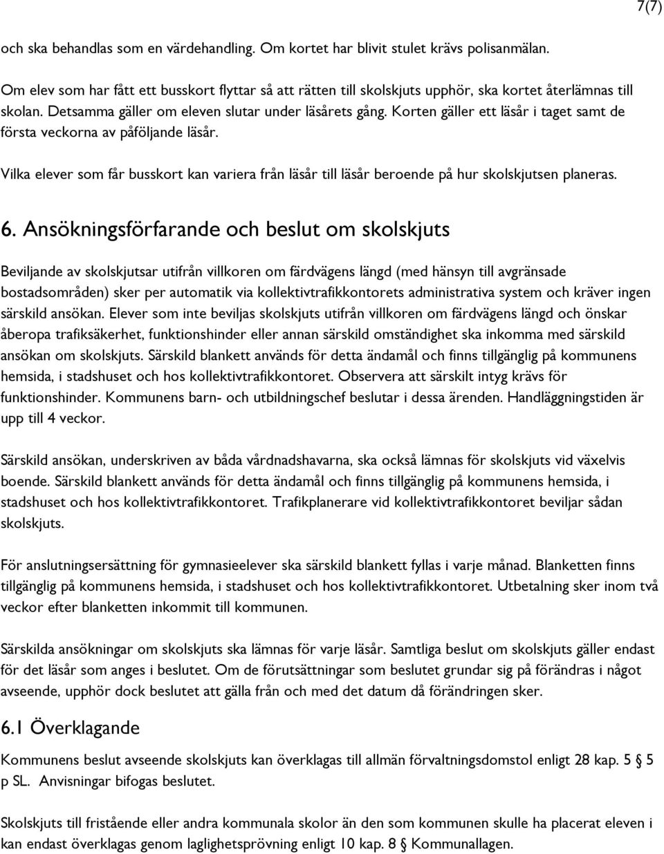 Korten gäller ett läsår i taget samt de första veckorna av påföljande läsår. Vilka elever som får busskort kan variera från läsår till läsår beroende på hur skolskjutsen planeras. 6.