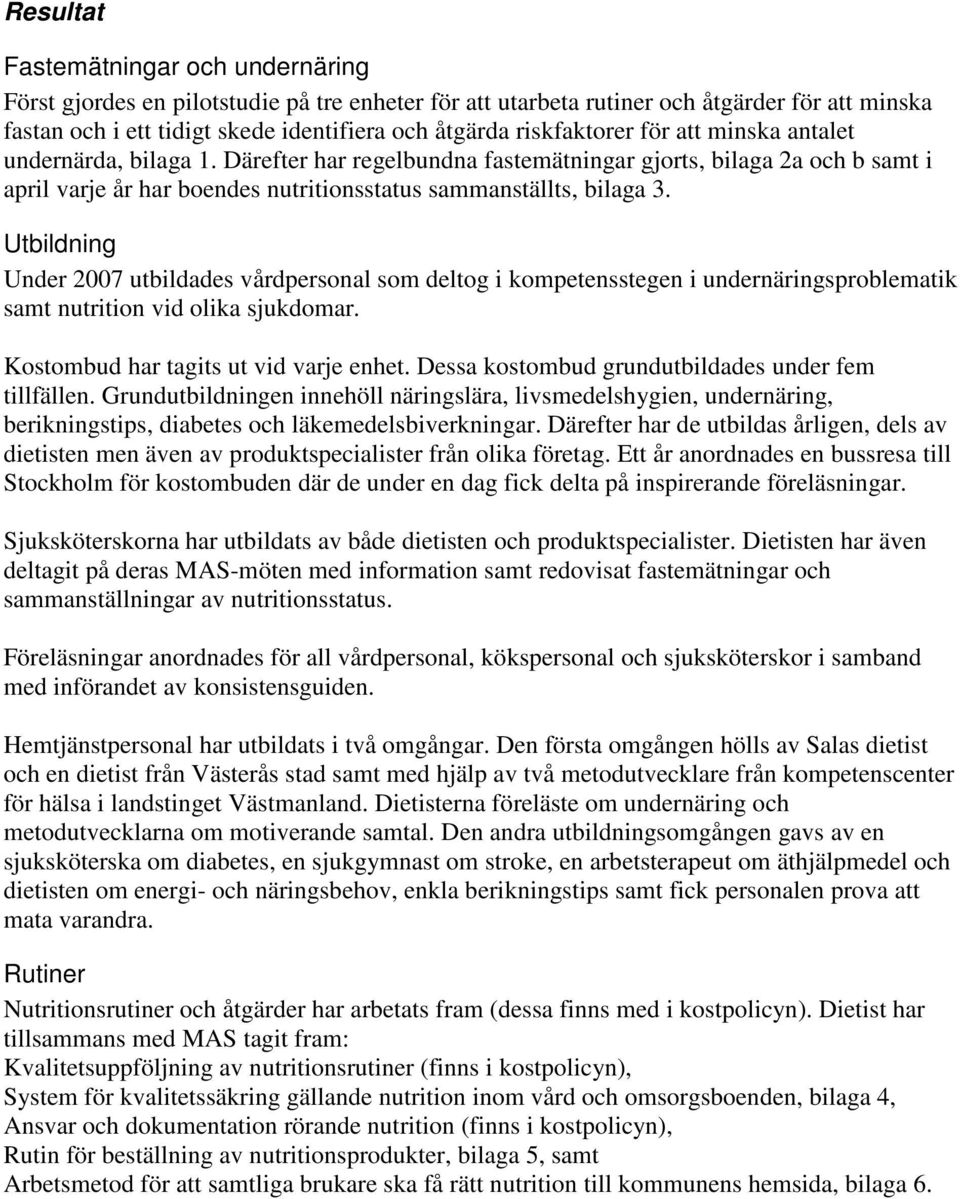 Utbildning Under 2007 utbildades vårdpersonal som deltog i kompetensstegen i undernäringsproblematik samt nutrition vid olika sjukdomar. Kostombud har tagits ut vid varje enhet.